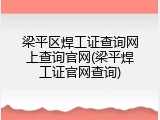 梁平区焊工证查询网上查询官网(梁平焊工证官网查询)