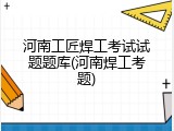 河南工匠焊工考试试题题库(河南焊工考题)