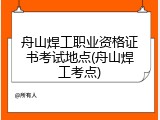 舟山焊工职业资格证书考试地点(舟山焊工考点)
