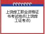 上饶焊工职业资格证书考试地点(上饶焊工证考点)