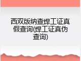 西双版纳查焊工证真假查询(焊工证真伪查询)