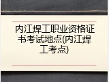 内江焊工职业资格证书考试地点(内江焊工考点)