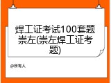 焊工证考试100套题崇左(崇左焊工证考题)