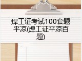焊工证考试100套题平凉(焊工证平凉百题)
