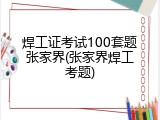 焊工证考试100套题张家界(张家界焊工考题)