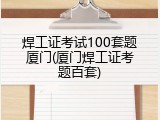 焊工证考试100套题厦门(厦门焊工证考题百套)
