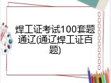 焊工证考试100套题通辽(通辽焊工证百题)