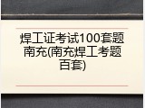 焊工证考试100套题南充(南充焊工考题百套)