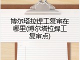 博尔塔拉焊工复审在哪里(博尔塔拉焊工复审点)