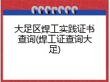 大足区焊工实践证书查询(焊工证查询大足)