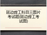 延边焊工科目三图片考试题(延边焊工考试图)