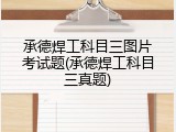 承德焊工科目三图片考试题(承德焊工科目三真题)