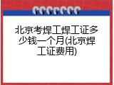 北京考焊工焊工证多少钱一个月(北京焊工证费用)