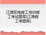 江津区电焊工培训焊工考试题库(江津焊工考题库)