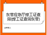东营应急厅焊工证查询(焊工证查询东营)