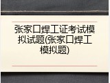 张家口焊工证考试模拟试题(张家口焊工模拟题)