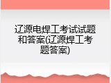 辽源电焊工考试试题和答案(辽源焊工考题答案)