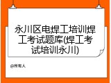 永川区电焊工培训焊工考试题库(焊工考试培训永川)