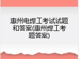 惠州电焊工考试试题和答案(惠州焊工考题答案)