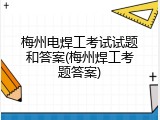 梅州电焊工考试试题和答案(梅州焊工考题答案)