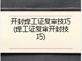 开封焊工证复审技巧(焊工证复审开封技巧)