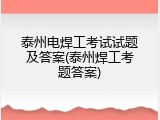 泰州电焊工考试试题及答案(泰州焊工考题答案)