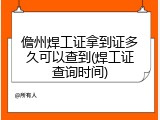 儋州焊工证拿到证多久可以查到(焊工证查询时间)