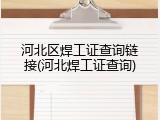 河北区焊工证查询链接(河北焊工证查询)