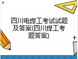 四川电焊工考试试题及答案(四川焊工考题答案)