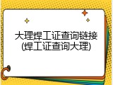 大理焊工证查询链接(焊工证查询大理)