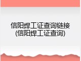 信阳焊工证查询链接(信阳焊工证查询)