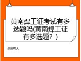 黄南焊工证考试有多选题吗(黄南焊工证有多选题？)
