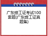 广东焊工证考试100套题(广东焊工证真题集)