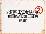 安阳焊工证考试100套题(安阳焊工证真题集)