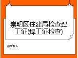 崇明区住建局检查焊工证(焊工证检查)