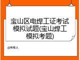 宝山区电焊工证考试模拟试题(宝山焊工模拟考题)