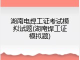 湖南电焊工证考试模拟试题(湖南焊工证模拟题)
