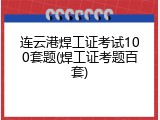 连云港焊工证考试100套题(焊工证考题百套)