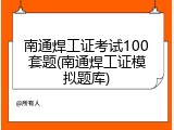 南通焊工证考试100套题(南通焊工证模拟题库)