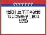 信阳电焊工证考试模拟试题(电焊工模拟试题)