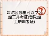普陀区哪里可以学习焊工并考证(普陀焊工培训考证)
