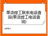 果洛焊工联系电话查询(果洛焊工电话查询)