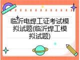 临沂电焊工证考试模拟试题(临沂焊工模拟试题)