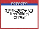 那曲哪里可以学习焊工并考证(那曲焊工培训考证)