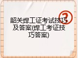韶关焊工证考试技巧及答案(焊工考证技巧答案)
