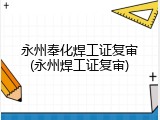 永州奉化焊工证复审(永州焊工证复审)