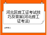 河北区焊工证考试技巧及答案(河北焊工证考法)