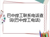 巴中焊工联系电话查询(巴中焊工电话)