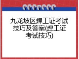九龙坡区焊工证考试技巧及答案(焊工证考试技巧)