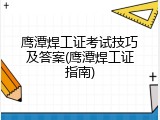 鹰潭焊工证考试技巧及答案(鹰潭焊工证指南)